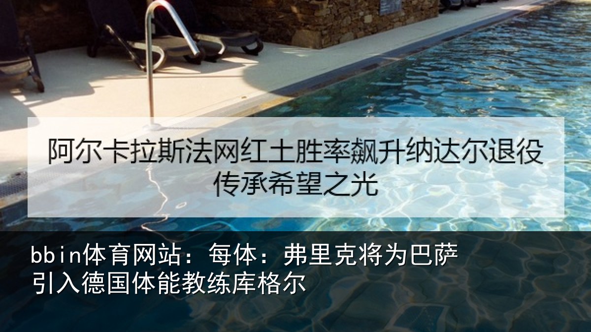 bbin体育网站：每体：弗里克将为巴萨引入德国体能教练库格尔