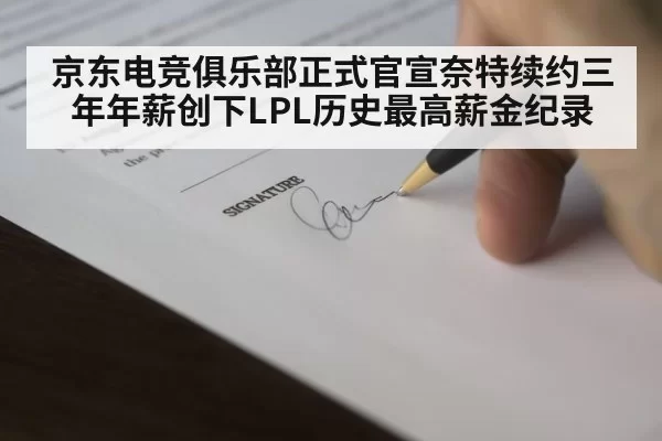 京东电竞俱乐部正式官宣奈特续约三年年薪创下LPL历史最高薪金纪录