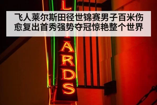 飞人莱尔斯田径世锦赛男子百米伤愈复出首秀强势夺冠惊艳整个世界